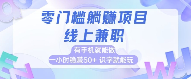 零门槛躺挣项目，线上兼职，有手机就能做 一小时稳挣50+，识字就能玩【揭秘】-追梦聊项目