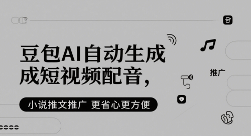 豆包AI自动生成短视频配音，小说推文推广更省心更方便-追梦聊项目