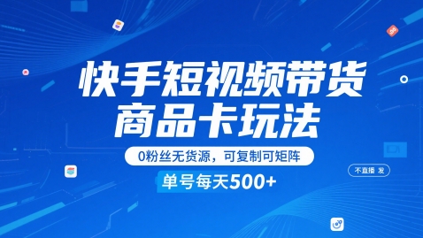 快手短视频带货商品卡玩法，不直播不发视频，0粉丝无货源，可复制可矩阵，单号每天1-5张-追梦聊项目
