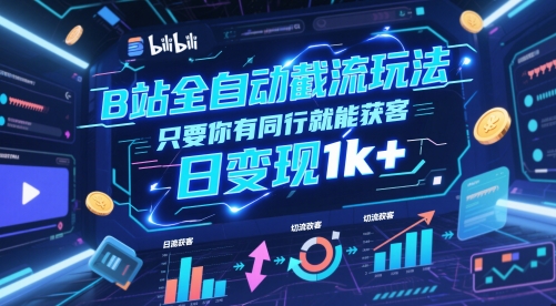 B站全自动截流玩法只要你有同行就能获客，日变现1k+【揭秘】-追梦聊项目