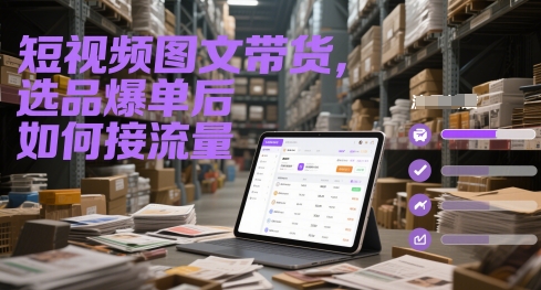 短视频图文带货，选品爆单后如何接流量-追梦聊项目