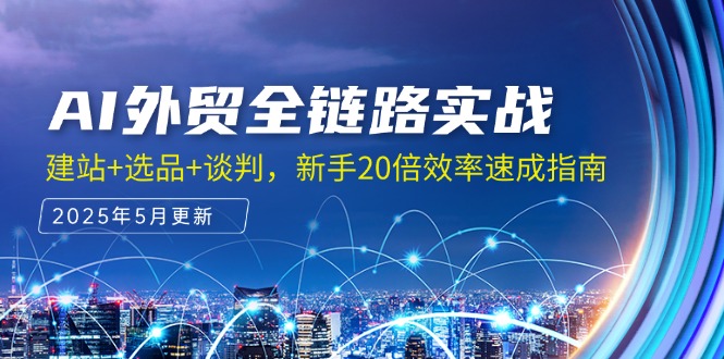AI外贸全链路实战，建站+选品+谈判，新手20倍效率速成指南-追梦聊项目