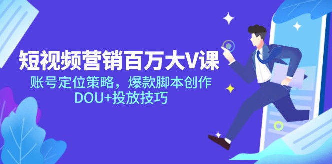 短视频营销百万大V课，账号定位策略，爆款脚本创作，DOU+投放技巧-追梦聊项目