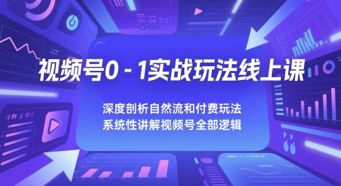 视频号0-1实战玩法线上课，深度剖析自然流和付费玩法，统性讲解视频号全部逻辑-追梦聊项目