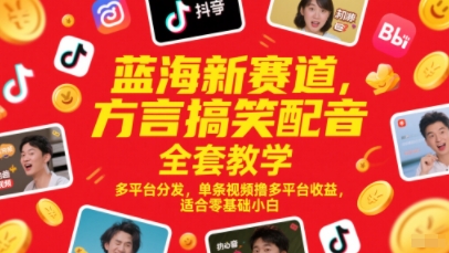 蓝海新赛道，方言搞笑配音全套教学，多平台分发，单条视频撸多平台收益，适合零基础小白-追梦聊项目