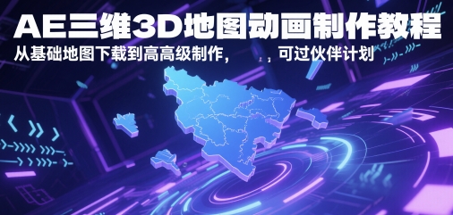 AE三维3D地图动画制作教程，从基础地图下载到高级制作，可过伙伴计划-追梦聊项目