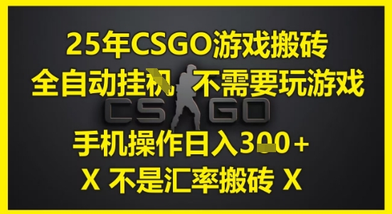 25年CSGO游戏搬砖，全自动运行，不需要玩游戏，手机操作日入3张(不是汇率搬砖)【揭秘】-追梦聊项目