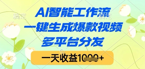 AI智能工作流，一键生成爆款视频，多平台分发，一天收益1k+【揭秘】-追梦聊项目