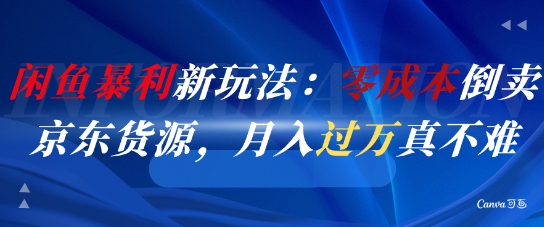 闲鱼暴利新玩法：零成本倒卖京东货源，月入过1W真不难-追梦聊项目