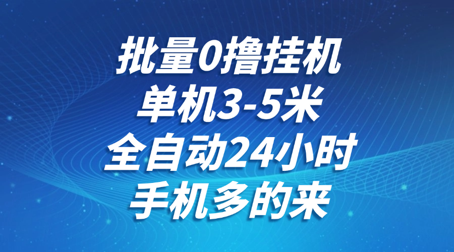 批量0撸全自动挂机，单机3-5米，全自动24小时，手机多的来，不养鸡，无风控，无限制-追梦聊项目
