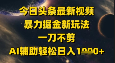 今日头条最新美女视频暴力掘金新玩法，一刀不剪，AI辅助轻松日入1k+-追梦聊项目