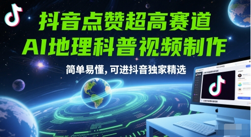 抖音点赞超高赛道，AI地理科普视频制作，简单易懂，可进抖音独家精选-追梦聊项目