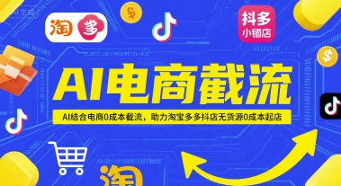 AI电商截流项目，AI结合电商0成本截流，助力淘宝多多抖店无货源0成本起店-追梦聊项目