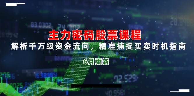 主力密码股票课程，解析千万级资金流向，精准捕捉买卖时机指南(6月更新-追梦聊项目