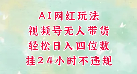 视频号无人直播带货，手机一挂自动爆单，AI网红玩法，带你解放双手，轻松日入四位数-追梦聊项目