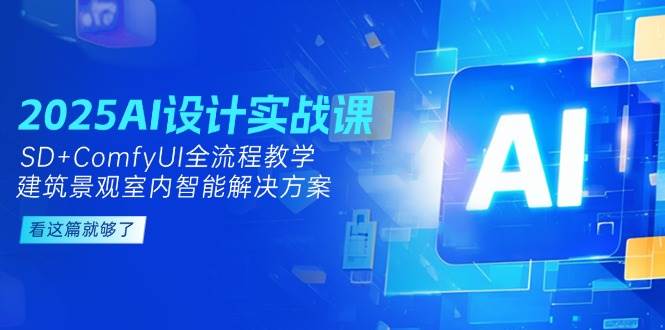 2025AI设计实战课，SD+ComfyUI全流程教学，建筑景观室内智能解决方案-追梦聊项目
