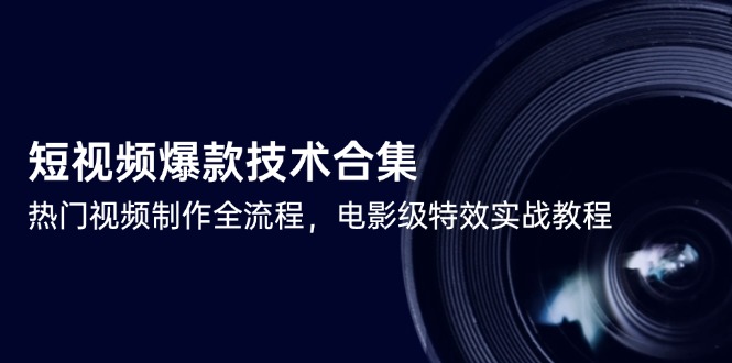 短视频爆款技术合集，热门视频制作全流程，电影级特效实战教程-追梦聊项目