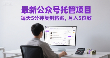 最新公众号托管项目，每天5分钟复制粘贴，月入5位数【揭秘】-追梦聊项目
