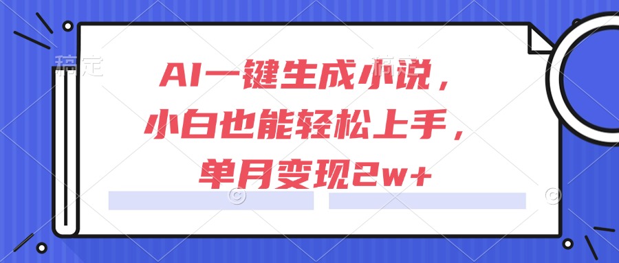 AI一键生成小说，小白也能轻松上手，单月变现2w+-追梦聊项目