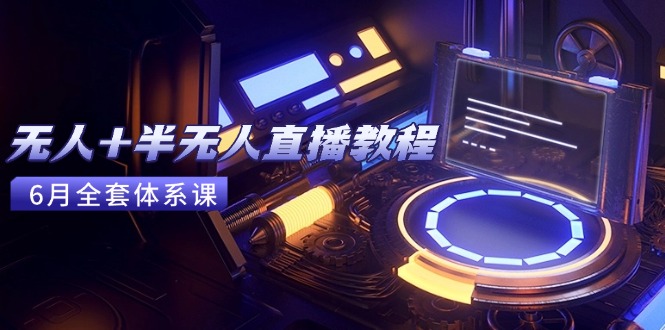 无人+半无人直播教程：AI工具+场景搭建，0到1掌握核心技术(6月更新-追梦聊项目