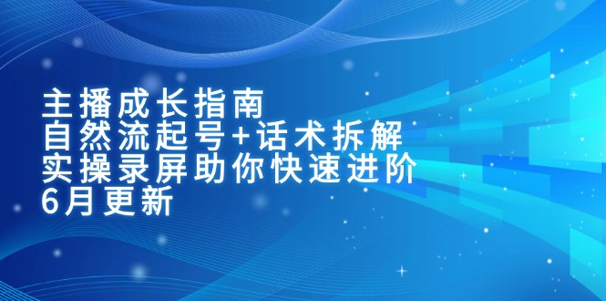 主播成长指南：自然流起号+话术拆解，实操录屏助你快速进阶(6月更新-追梦聊项目