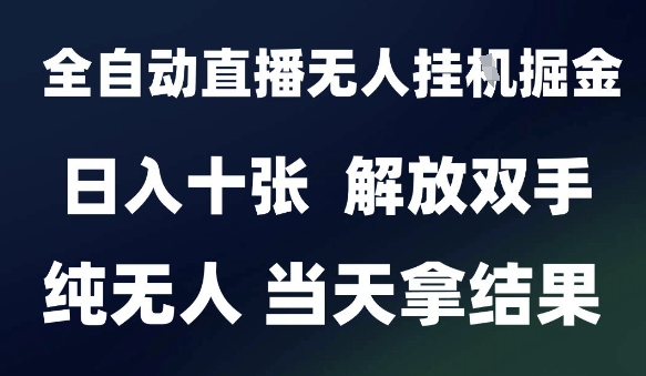 2025最新全自动直播无人挂G掘金，日入十张，解放双手纯无人，当天拿结果【揭秘】-追梦聊项目