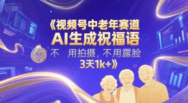 视频号中老年赛道，AI生成祝福语，不用拍摄，不用露脸，3天1k+-追梦聊项目