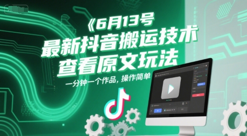 6月13号最新抖音搬运技术，查看原文玩法，一分钟一个作品，操作简单-追梦聊项目