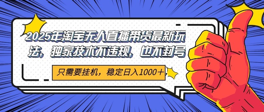2025年淘宝无人直播带货 独家核心技术，不违规不封号，当天开播见收益1000+-追梦聊项目
