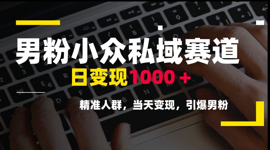 男粉小众私域赛道，日变现1000＋，精准人群，当天变现，引爆男粉-追梦聊项目