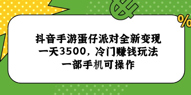抖音手游蛋仔派对全新变现，一天3500，冷门赚钱玩法，一部手机可操作-追梦聊项目