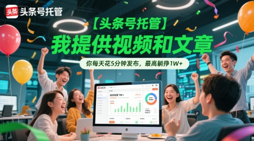 【头条号托管 】我提供视频和文章，你每天花5分钟发布，最高躺挣1W+【揭秘】-追梦聊项目