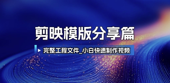 剪映模版分享篇_完整工程文件，小白快速制作高端视频-追梦聊项目