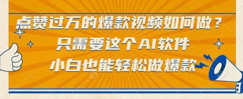 点赞过万的爆款视频如何做？只需要这个AI软件，小白也能轻松做爆款【揭秘】-追梦聊项目