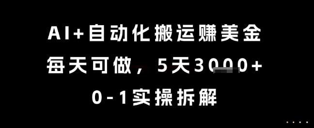 AI+自动化搬运挣美金，每天可做，5天3k+，0-1实操拆解【揭秘】-追梦聊项目