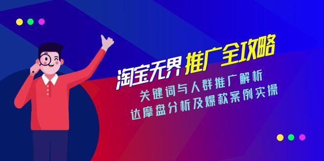 淘宝无界推广全攻略，关键词与人群推广解析，达摩盘分析及爆款案例实操-追梦聊项目