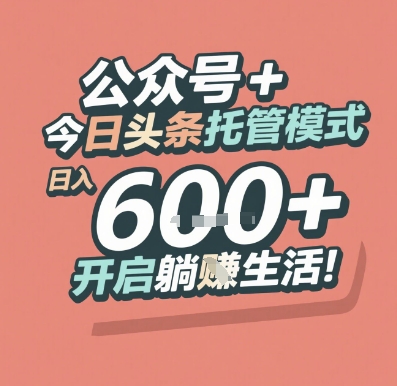 公众号 + 今日头条托管模式，日入 6张 + 开启躺挣生活【揭秘】-追梦聊项目