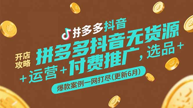 拼多多抖音无货源开店攻略，选品+运营+付费推广+爆款案例一网打尽(更新6月-追梦聊项目