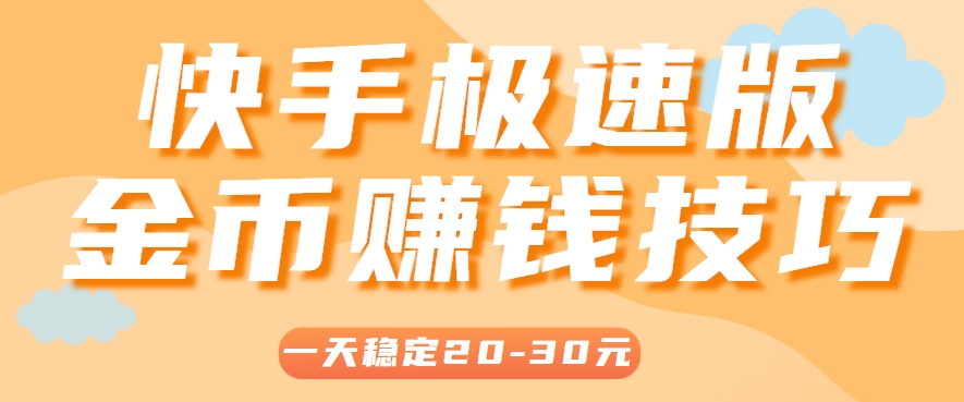 一天稳定收入20-30元，这4个方法，让你快速掌握快手极速版金币赚钱技巧(附详细教程)-追梦聊项目