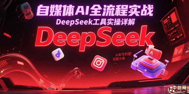 自媒体AI全流程实战，DeepSeek工具实操详解，从起号到变现完整方案-追梦聊项目