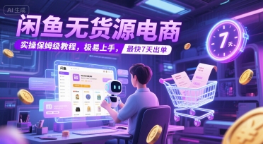 闲鱼无货源电商，实操保姆级教程，极易上手，最快7天出单-追梦聊项目