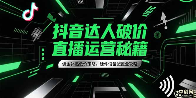 抖音达人破价直播运营秘籍，佣金补贴低价策略，硬件设备配置全攻略-追梦聊项目