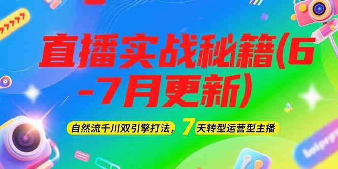 2025直播实战秘籍(6-7月更新)：自然流千川双引擎打法，7天转型运营型主播-追梦聊项目
