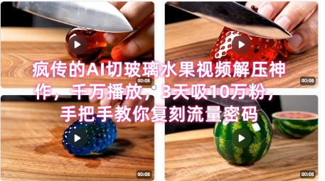 席卷全网！疯传的AI切玻璃水果视频解压神作，千万播放，3天吸10万粉，手把手教你复刻流量密码-追梦聊项目