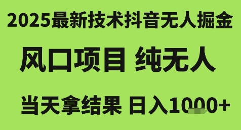 2025最新技术抖音无人掘金，风口项目，纯无人，当天拿结果日入1k+【揭秘】-追梦聊项目