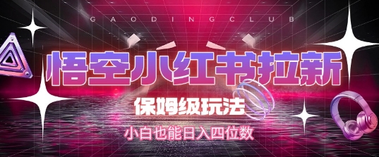 悟空小红书拉新，保姆级玩法，小白也能日入四位数-追梦聊项目