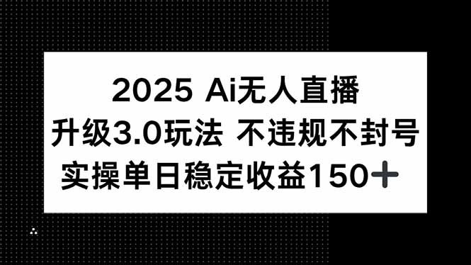 2025 AI无人直播升级3.0玩法，不违规 不封号，单日稳定收益150+-追梦聊项目