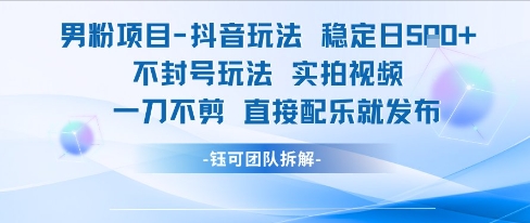 男粉项目抖音玩法稳定日收5张实拍视频一刀不剪直接配乐就发布不封号玩法-追梦聊项目