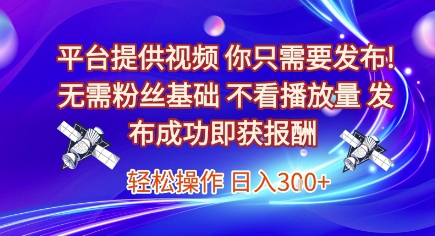 平台提供视频，你只需要发布， 无需粉丝基础，不看播放量，发布成功即获报酬，日入3张【揭秘】-追梦聊项目