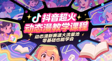 抖音超火动态漫教学课程，动态漫新赛道大流量池，零基础也能学会-追梦聊项目